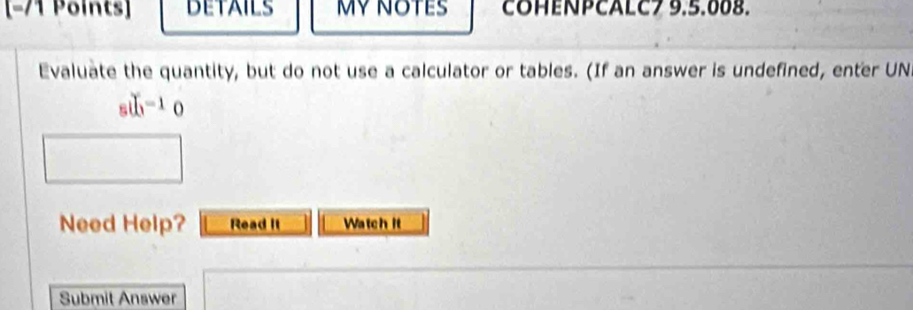 DETAILS MYNOTES COHENPCALC7 9.5.008. 
Evaluate the quantity, but do not use a calculator or tables. (If an answer is undefined, enter UNI 
_5if_1=1_0 
Need Help? Read It Watch t 
Submit Answer