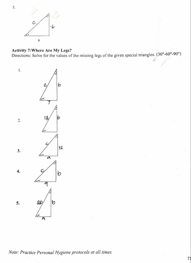 Activity 7:Where Are My Legs?
Directions: Solve for the values of the missing legs of the given special triangles. (30°-60°-90°)
2.
3.
4.
5.
Note: Practice Personal Hygiene protocols at all times.
71