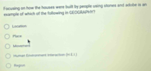 Focusing on how the houses were built by people using stones and adobe is an
example of which of the following in GEOGRAPHY?
Locattion
Place
Moverans
Human Envinonment Interaction (HIEI)
Region