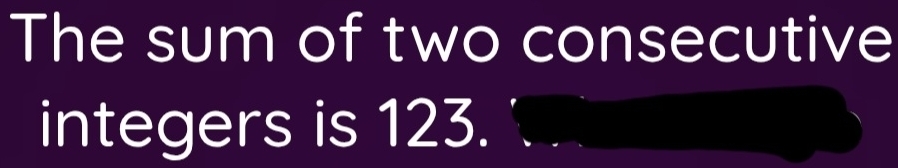 The sum of two consecutive 
integers is 123.