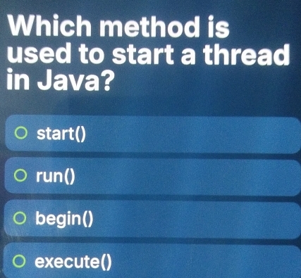 Solved: Which method is used to start a thread in Java? start() run ...