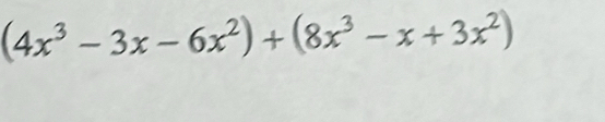 (4x^3-3x-6x^2)+(8x^3-x+3x^2)