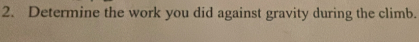 Determine the work you did against gravity during the climb.