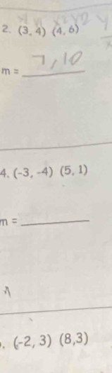 (3,4)(4,6)
_ m=
4. (-3,-4)(5,1)
m=
_ 
. (-2,3)(8,3)