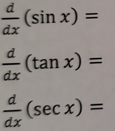  d/dx (sin x)=
 d/dx (tan x)=
 d/dx (sec x)=