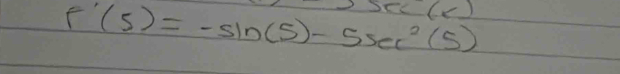 sec (x)
f'(5)=-sin (5)-5sec^2(5)