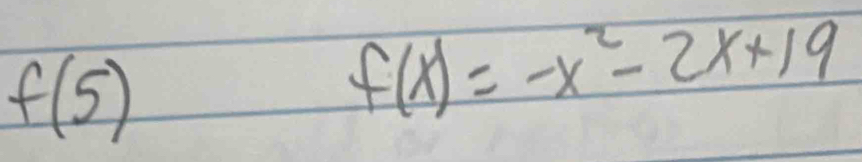 f(5)
f(x)=-x^2-2x+19