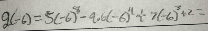 g(-6)=5(-6)^8-9.6(-6)^44=7(-6)^3+2=