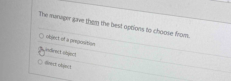 The manager gave them the best options to choose from.
object of a preposition
indirect object
direct object