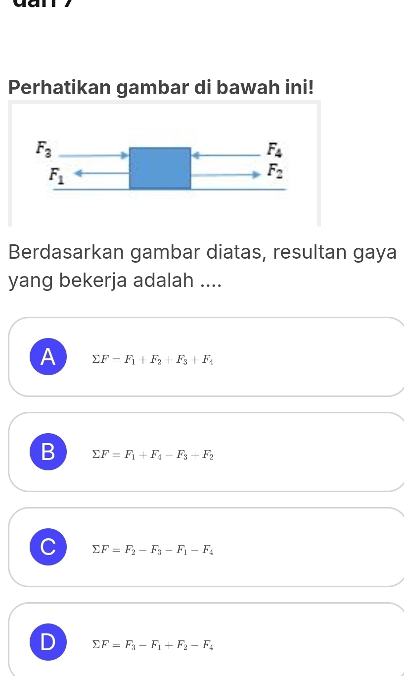 Perhatikan gambar di bawah ini!
Berdasarkan gambar diatas, resultan gaya
yang bekerja adalah ....
A sumlimits F=F_1+F_2+F_3+F_4
B sumlimits F=F_1+F_4-F_3+F_2
C sumlimits F=F_2-F_3-F_1-F_4
D sumlimits F=F_3-F_1+F_2-F_4