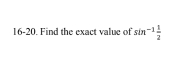 16-20. Find the exact value of sin^(-1) 1/2 