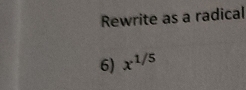 Rewrite as a radical 
6) x^(1/5)