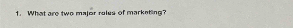 What are two major roles of marketing?