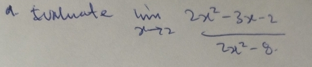 a fonlwate
limlimits _xto 2 (2x^2-3x-2)/2x^2-8. 