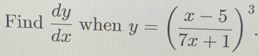 Find  dy/dx  when y=( (x-5)/7x+1 )^3.