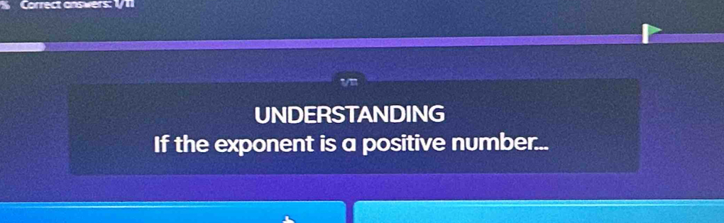 Correct answers: 1/ 1 
UNDERSTANDING 
If the exponent is a positive number...