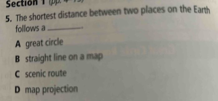 The shortest distance between two places on the Earth
follows a_
A great circle
B straight line on a map
C scenic route
D map projection