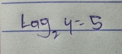 log _2y=5