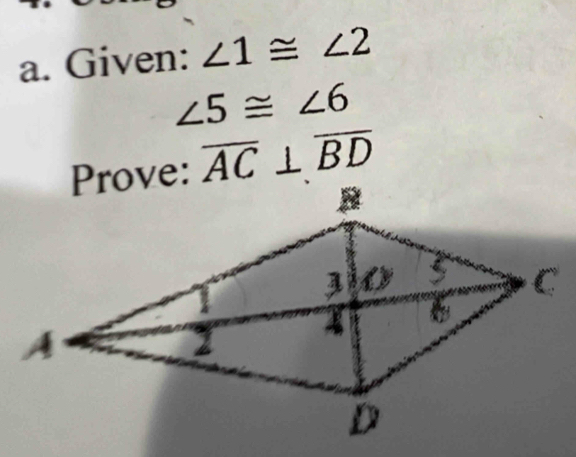 Given: ∠ 1≌ ∠ 2
∠ 5≌ ∠ 6
overline AC⊥ overline BD