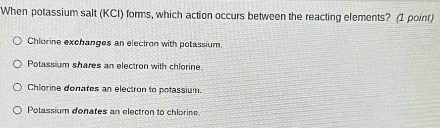 Solved: When potassium salt (KCI) forms, which action occurs between ...