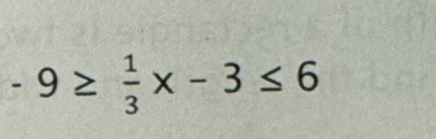 -9≥  1/3 x-3≤ 6