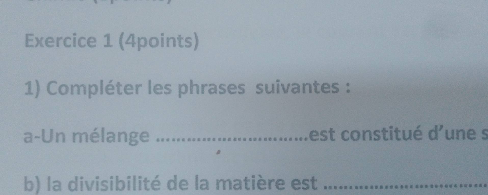 Compléter les phrases suivantes : 
a-Un mélange _est constitué d'une s 
b) la divisibilité de la matière est_