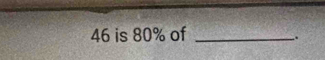 46 is 80% of_ 
、