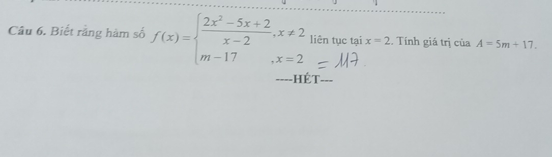 Biết rằng hàm số f(x)=beginarrayl  (2x^2-5x+2)/x-2 ,x!= 2 m-17,x=2endarray. liên tục tại x=2. Tính giá trị ciaA=5m+17. 
----HÉT_