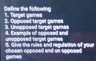 Solved: Define the following 1. Target games 2. Opposed target games 3 ...