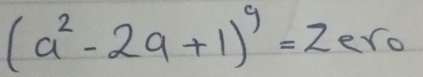 (a^2-2a+1)^9=2er_0