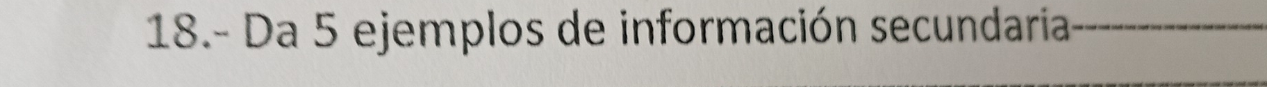 18.- Da 5 ejemplos de información secundaria