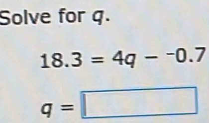 Solve for q.
18.3=4q-^-0.7
q=□