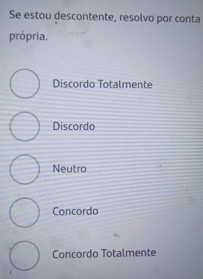 Se estou descontente, resolvo por conta
própria.
Discordo Totalmente
Discordo
Neutro
Concordo
Concordo Totalmente