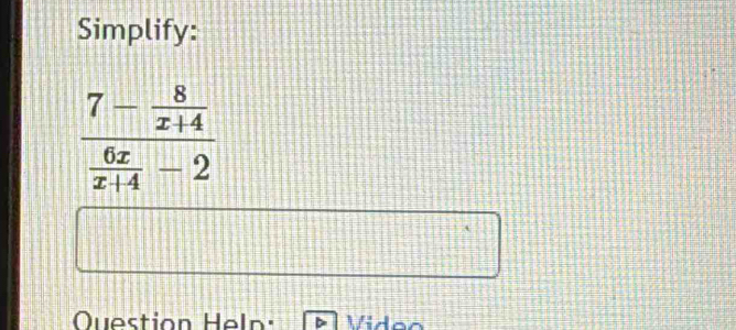 Simplify:
frac 7- 8/x+4  6x/x+4 -2
Question Heln: