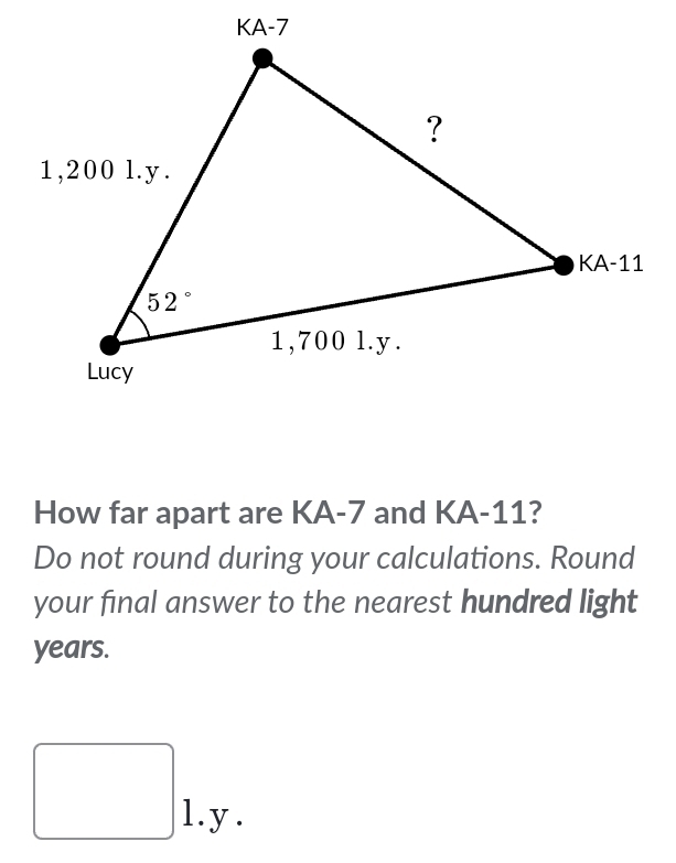 How far apart are KA-7 and KA-11?
Do not round during your calculations. Round
your final answer to the nearest hundred light
years.
□ 1.y.