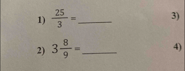  25/3 = _ 
3) 
2) 3 8/9 = _ 
4)