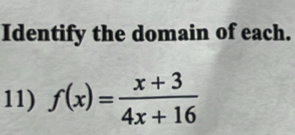 Identify the domain of each. 
11) f(x)= (x+3)/4x+16 