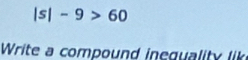 Is | -9>60
Write a compound in eq uality lik