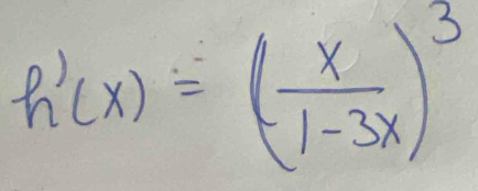 h'(x)=( x/1-3x )^3