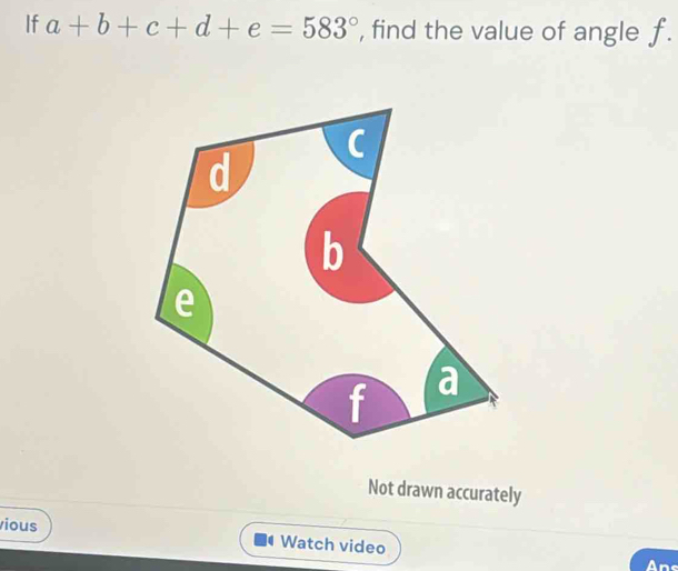 If a+b+c+d+e=583° , find the value of angle f. 
Not drawn accurately 
vious Watch video 
Ans