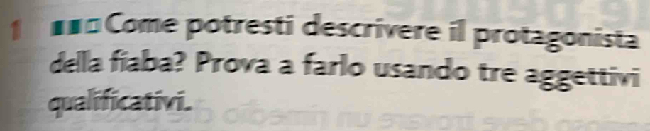 Come potresti descrivere il protagonista 
della fiaba? Prova a farlo usando tre aggettivi 
qualificativi.