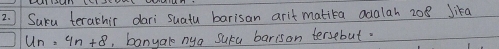 Suru terathir dari suatu barisan arit matita adalah 208 Jika
u_n=4n+8 , banyalo nya sura barison tersebut.