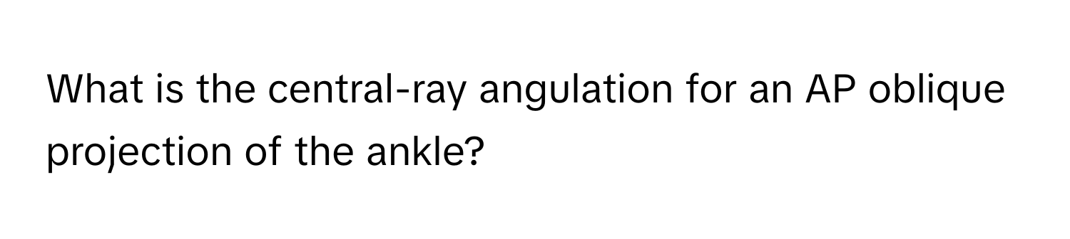 What is the central-ray angulation for an AP oblique projection of the ankle?