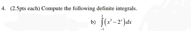 (2.5pts each) Compute the following definite integrals. 
b) ∈tlimits _(-1)^2(x^3-2^x)dx