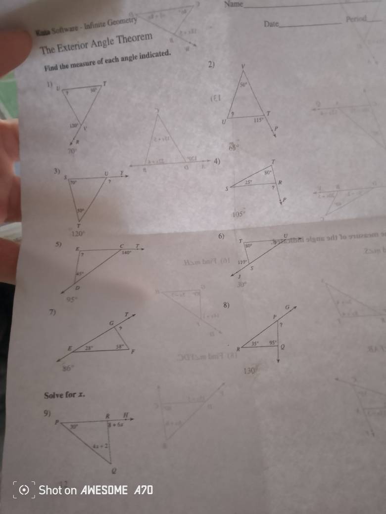 ) Name_
Date_ Period_
Kata Software - Infinite Geometry overline al+10 108^(frac 1)2
The Exterior Angle Theorem z+x+1
Find the measure of each angle indicated.

2+1?1
65°
k=e° vort
σ

AD 1-
6)
U
T.0
bibli olgus sdt le srzesm e
80°
2m b
Ham ba A 110°
s
30°
z
-2∉
8)
2+1=(
6
P
b=sqrt(e^2)
？
35° 95°
R Q
130
5
Solve for x. 1
B
Shot on AWESOME A70