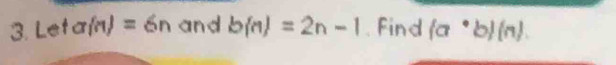 Leta(n)=6n and b(n)=2n-1. Find (a^(·)b)(n).