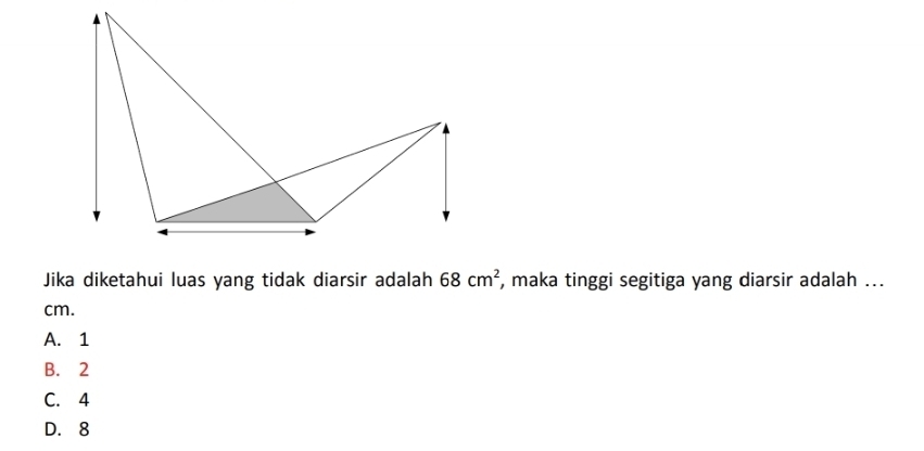 Jika diketahui luas yang tidak diarsir adalah 68cm^2 , maka tinggi segitiga yang diarsir adalah ...
cm.
A. 1
B. 2
C. 4
D. 8