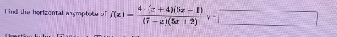 Find the horizontal asymptote of f(x)= (4· (x+4)(6x-1))/(7-x)(5x+2) y=□