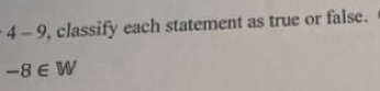 4-9 , classify each statement as true or false.
-8∈ W