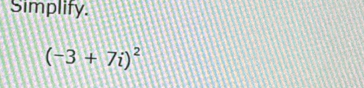 Simplify.
(-3+7i)^2